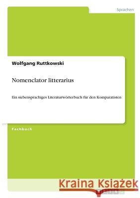 Nomenclator litterarius: Ein siebensprachiges Literaturwörterbuch für den Komparatisten Ruttkowski, Wolfgang 9783656882879 Grin Verlag Gmbh