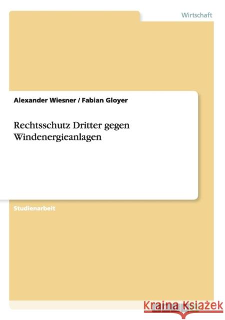 Rechtsschutz Dritter gegen Windenergieanlagen Alexander Wiesner Fabian Gloyer  9783656882923 Grin Verlag Gmbh