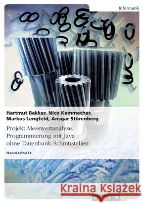 Projekt Messwertanalyse. Programmierung mit Java ohne Datenbank-Schnittstellen Bakker, Hartmut 9783656883791 Grin Verlag