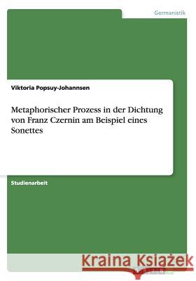 Metaphorischer Prozess in der Dichtung von Franz Czernin am Beispiel eines Sonettes Viktoria Popsuy-Johannsen 9783656887669 Grin Verlag Gmbh