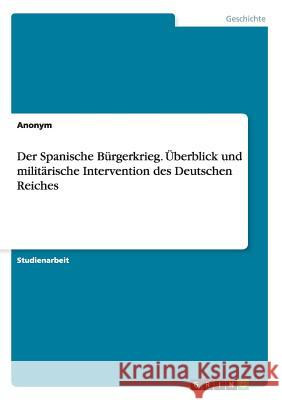 Der Spanische Bürgerkrieg. Überblick und militärische Intervention des Deutschen Reiches Anonym 9783656887720