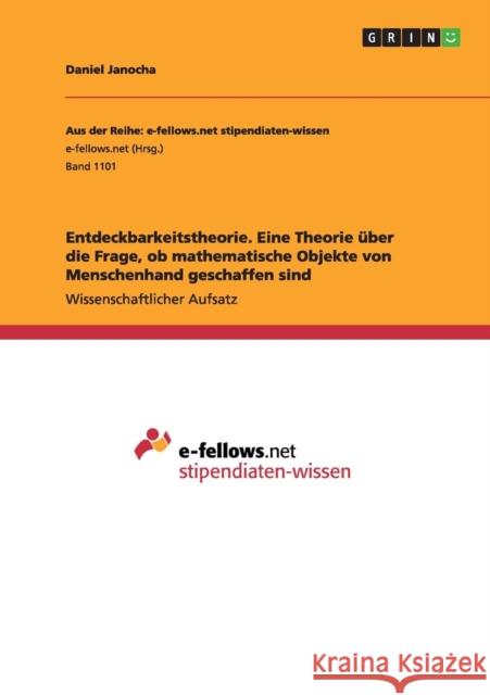 Entdeckbarkeitstheorie. Eine Theorie über die Frage, ob mathematische Objekte von Menschenhand geschaffen sind Daniel Janocha 9783656889151