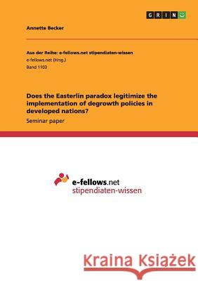 Does the Easterlin paradox legitimize the implementation of degrowth policies in developed nations? Annette Becker 9783656889335 Grin Verlag Gmbh