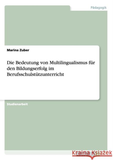 Die Bedeutung von Multilingualismus für den Bildungserfolg im Berufsschulstützunterricht Marina Zuber 9783656889632 Grin Verlag Gmbh