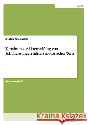 Verfahren zur Überprüfung von Schulleistungen mittels motorischer Tests Shehadeh, Shaher 9783656890584