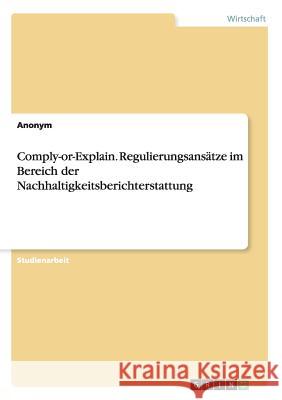 Comply-or-Explain. Regulierungsansätze im Bereich der Nachhaltigkeitsberichterstattung Konstantin Medvedski 9783656891734 Grin Verlag Gmbh