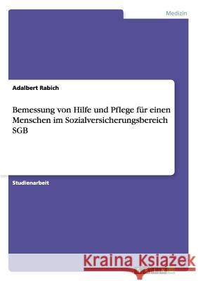 Bemessung von Hilfe und Pflege für einen Menschen im Sozialversicherungsbereich SGB Adalbert Rabich 9783656892120