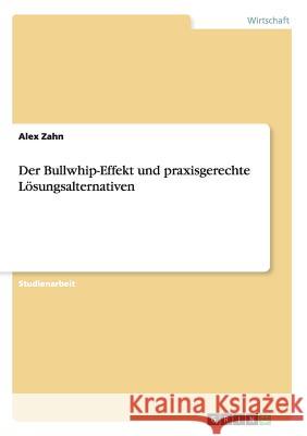 Der Bullwhip-Effekt und praxisgerechte Lösungsalternativen Alex Zahn 9783656893288 Grin Verlag Gmbh