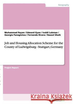 Job and Housing Allocation Scheme for the County of Ludwigsburg - Stuttgart, Germany Muhammad Rayan Edward Gyan Ivaldi Lukman 9783656898535 Grin Verlag Gmbh