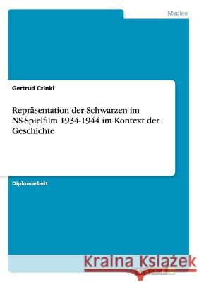 Repräsentation der Schwarzen im NS-Spielfilm 1934-1944 im Kontext der Geschichte Czinki, Gertrud 9783656898887 Grin Verlag Gmbh