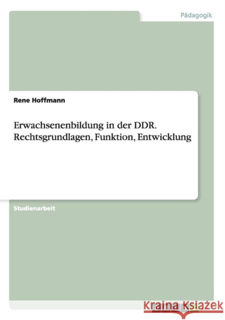 Erwachsenenbildung in der DDR. Rechtsgrundlagen, Funktion, Entwicklung Rene Hoffmann   9783656902706