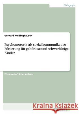 Psychomotorik als sozial-kommunikative Förderung für gehörlose und schwerhörige Kinder Gerhard Holdinghausen 9783656903994 Grin Verlag