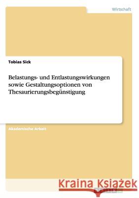 Belastungs- und Entlastungswirkungen sowie Gestaltungsoptionen von Thesaurierungsbegünstigung Tobias Sick 9783656905387 Grin Verlag