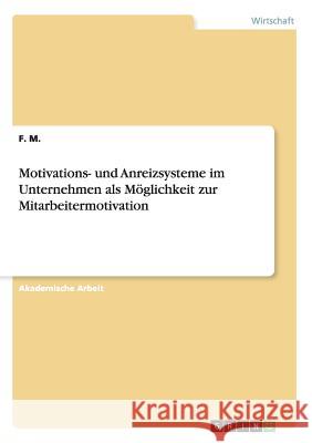 Motivations- und Anreizsysteme im Unternehmen als Möglichkeit zur Mitarbeitermotivation F. M 9783656905431 Grin Verlag
