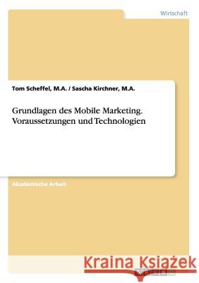 Grundlagen des Mobile Marketing. Voraussetzungen und Technologien Scheffel Tom 9783656906285 Grin Verlag