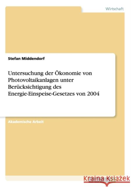 Untersuchung der Ökonomie von Photovoltaikanlagen unter Berücksichtigung des Energie-Einspeise-Gesetzes von 2004 Stefan Middendorf 9783656906636 Grin Verlag