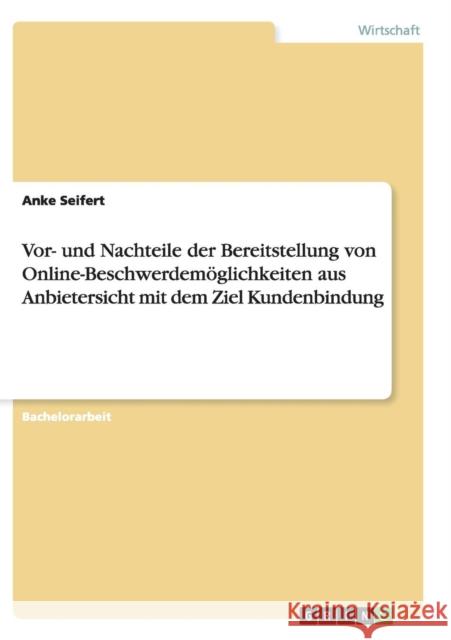 Vor- und Nachteile der Bereitstellung von Online-Beschwerdemöglichkeiten aus Anbietersicht mit dem Ziel Kundenbindung Anke Seifert 9783656906803 Grin Verlag Gmbh