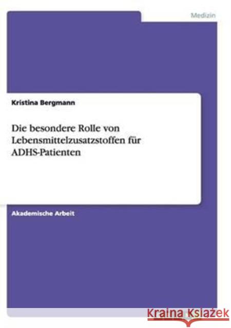 Die besondere Rolle von Lebensmittelzusatzstoffen für ADHS-Patienten Kristina Bergmann 9783656906810 Grin Verlag