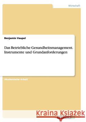 Das Betriebliche Gesundheitsmanagement. Instrumente und Grundanforderungen Benjamin Vaupel 9783656906926 Grin Verlag