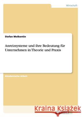 Anreizsysteme und ihre Bedeutung für Unternehmen in Theorie und Praxis Stefan Molkentin 9783656907060 Grin Verlag