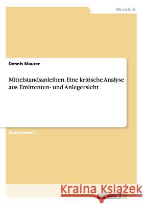 Mittelstandsanleihen. Eine kritische Analyse aus Emittenten- und Anlegersicht Dennis Maurer 9783656907114 Grin Verlag Gmbh