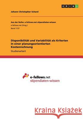 Disponibilität und Variabilität als Kriterien in einer planungsorientierten Kostenrechnung Johann Christopher Schard 9783656910152 Grin Verlag Gmbh