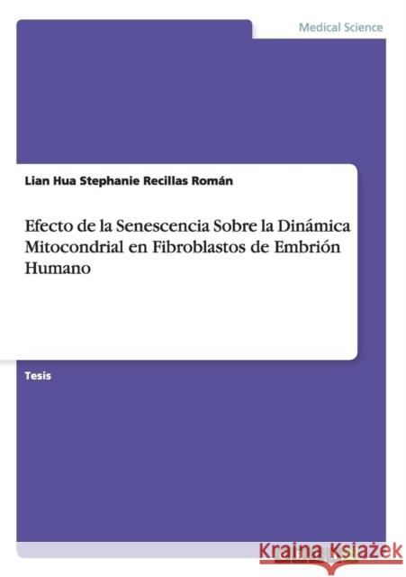 Efecto de la Senescencia Sobre la Dinámica Mitocondrial en Fibroblastos de Embrión Humano Lian Hua Stephanie Recilla 9783656910602 Grin Verlag Gmbh