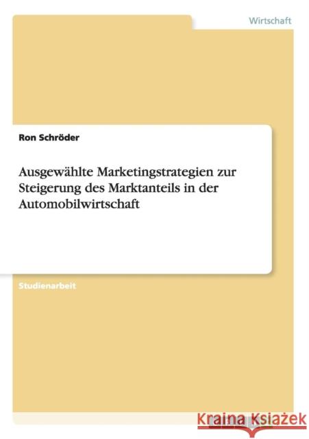 Ausgewählte Marketingstrategien zur Steigerung des Marktanteils in der Automobilwirtschaft Ron Schroder 9783656911425 Grin Verlag Gmbh