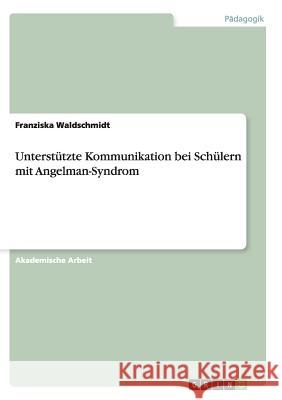 Unterstützte Kommunikation bei Schülern mit Angelman-Syndrom Franziska Waldschmidt 9783656913863 Grin Verlag