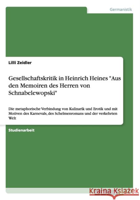 Gesellschaftskritik in Heinrich Heines Aus den Memoiren des Herren von Schnabelewopski: Die metaphorische Verbindung von Kulinarik und Erotik und mit Zeidler, LILLI 9783656914556 Grin Verlag Gmbh