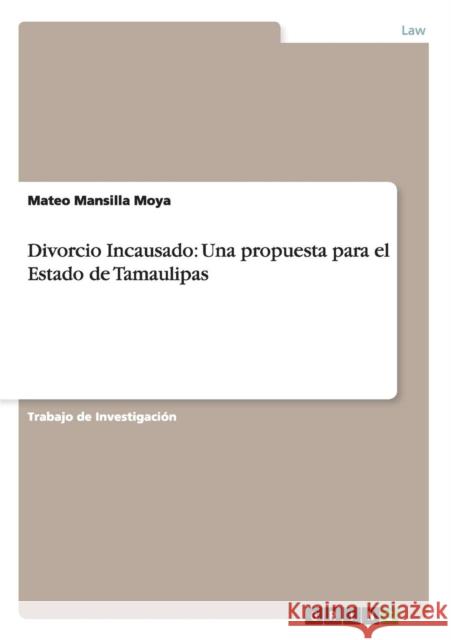 Divorcio Incausado: Una propuesta para el Estado de Tamaulipas Mateo Mansill 9783656915225 Grin Verlag Gmbh