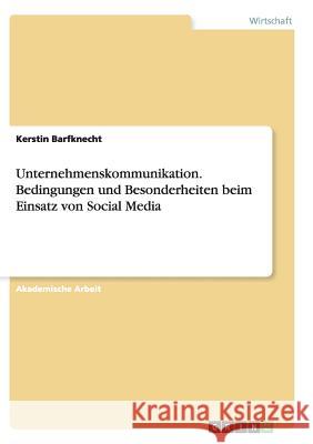 Unternehmenskommunikation. Bedingungen und Besonderheiten beim Einsatz von Social Media Kerstin Barfknecht 9783656915492 Grin Verlag