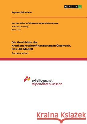 Die Geschichte der Krankenanstaltenfinanzierung in Österreich. Das LKF-Modell Schlachter, Raphael 9783656915898 Grin Verlag Gmbh