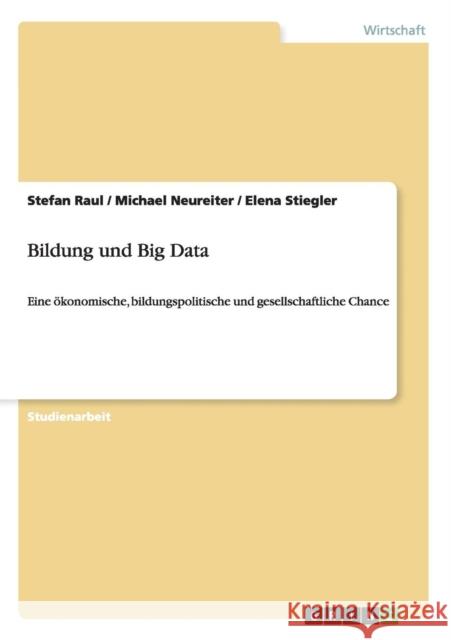 Bildung und Big Data: Eine ökonomische, bildungspolitische und gesellschaftliche Chance Neureiter, Michael 9783656916604