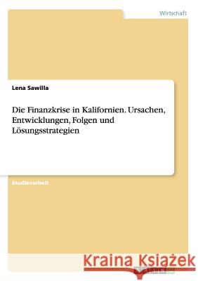 Die Finanzkrise in Kalifornien. Ursachen, Entwicklungen, Folgen und Lösungsstrategien Umida Sodikova   9783656917700 Grin Verlag Gmbh