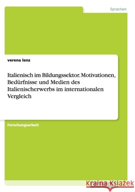 Italienisch im Bildungssektor. Motivationen, Bedürfnisse und Medien des Italienischerwerbs im internationalen Vergleich Verena Lenz 9783656918288