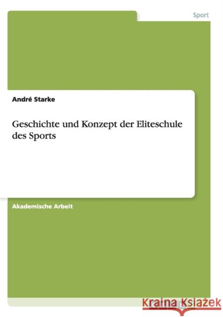 Geschichte und Konzept der Eliteschule des Sports Andre Starke 9783656918851