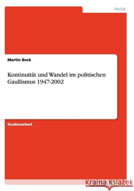 Kontinuität und Wandel im politischen Gaullismus 1947-2002 Martin Bock 9783656919278