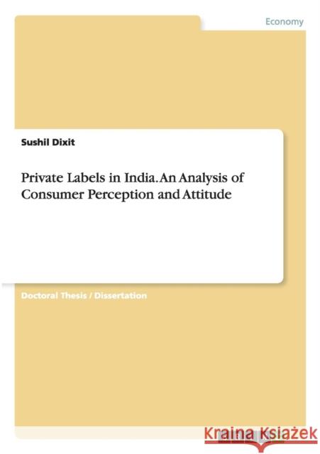 Private Labels in India. An Analysis of Consumer Perception and Attitude Sushil Dixit 9783656920403 Grin Verlag Gmbh