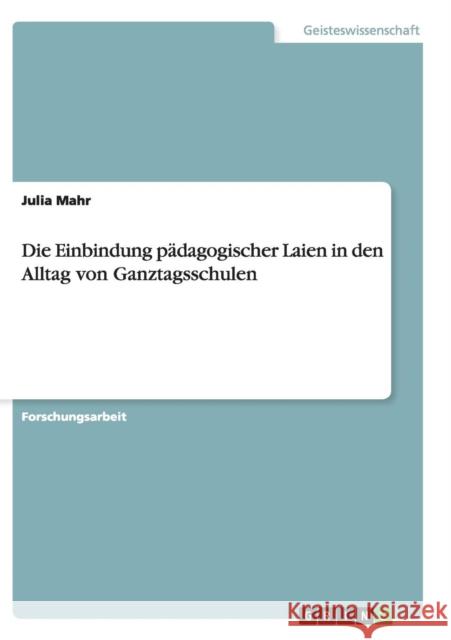Die Einbindung pädagogischer Laien in den Alltag von Ganztagsschulen Julia Mahr 9783656921554 Grin Verlag Gmbh