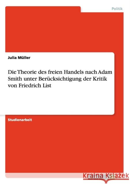 Die Theorie des freien Handels nach Adam Smith unter Berücksichtigung der Kritik von Friedrich List Julia Muller 9783656922346