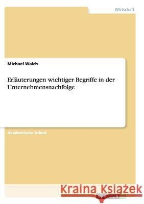 Erläuterungen wichtiger Begriffe in der Unternehmensnachfolge Michael Walch 9783656922889