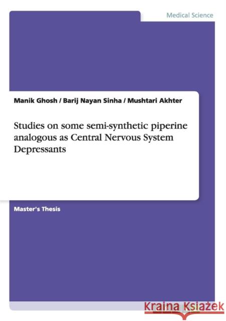 Studies on some semi-synthetic piperine analogous as Central Nervous System Depressants Manik Ghosh Barij Nayan Sinha Mushtari Akhter 9783656923893