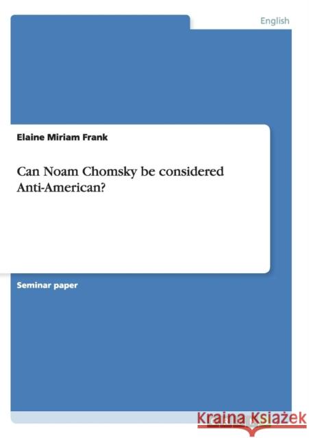 Can Noam Chomsky be considered Anti-American? Elaine Miriam Frank 9783656924852 Grin Verlag Gmbh