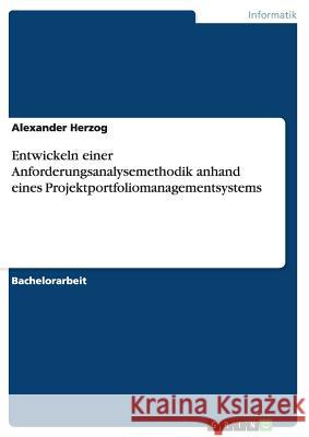 Entwickeln einer Anforderungsanalysemethodik anhand eines Projektportfoliomanagementsystems Alexander Herzog 9783656926375 Grin Verlag Gmbh