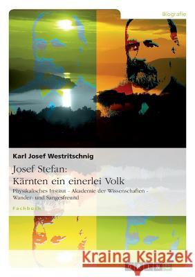 Josef Stefan: Kärnten ein einerlei Volk: Physikalisches Institut - Akademie der Wissenschaften - Wander- und Sangesfreund Westritschnig, Karl Josef 9783656928652
