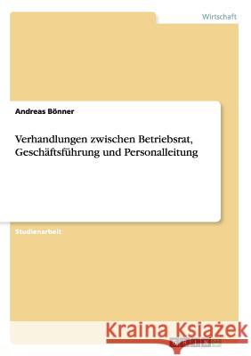 Verhandlungen zwischen Betriebsrat, Geschäftsführung und Personalleitung Andreas Bonner   9783656929093