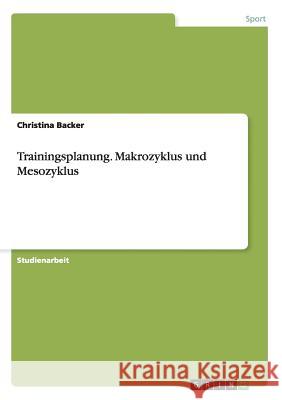 Trainingsplanung. Makrozyklus und Mesozyklus Christina Backer 9783656931133 Grin Verlag Gmbh