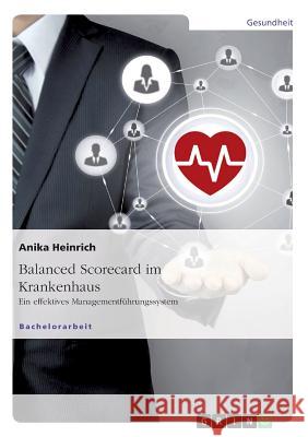 Balanced Scorecard im Krankenhaus. Ein effektives Managementführungssystem Anika Heinrich 9783656931195 Grin Verlag Gmbh