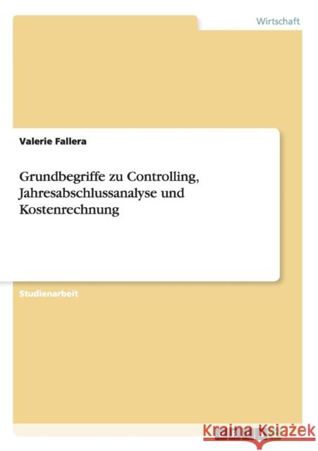 Grundbegriffe zu Controlling, Jahresabschlussanalyse und Kostenrechnung Valerie Fallera   9783656934509 Grin Verlag Gmbh
